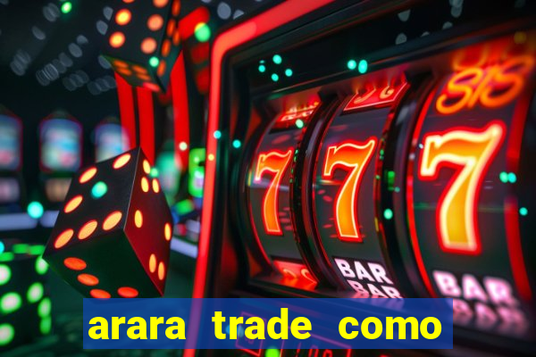 arara trade como ganhar dinheiro